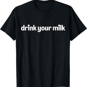 Drink Your Milk T-Shirt